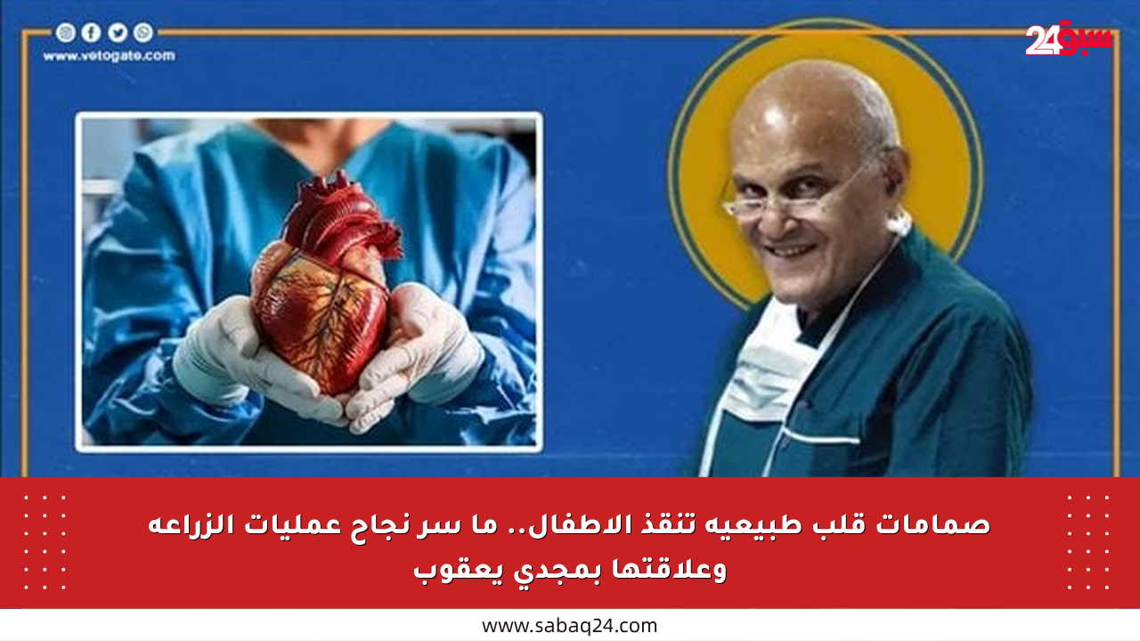 صمامات قلب طبيعية تنقذ الأطفال.. ما سر نجاح عمليات الزراعة وعلاقتها بمجدي يعقوب